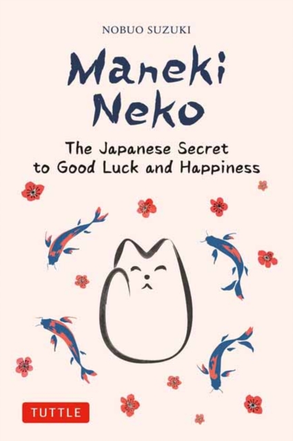 Maneki Neko : The Japanese Secret to Good Luck and Happiness